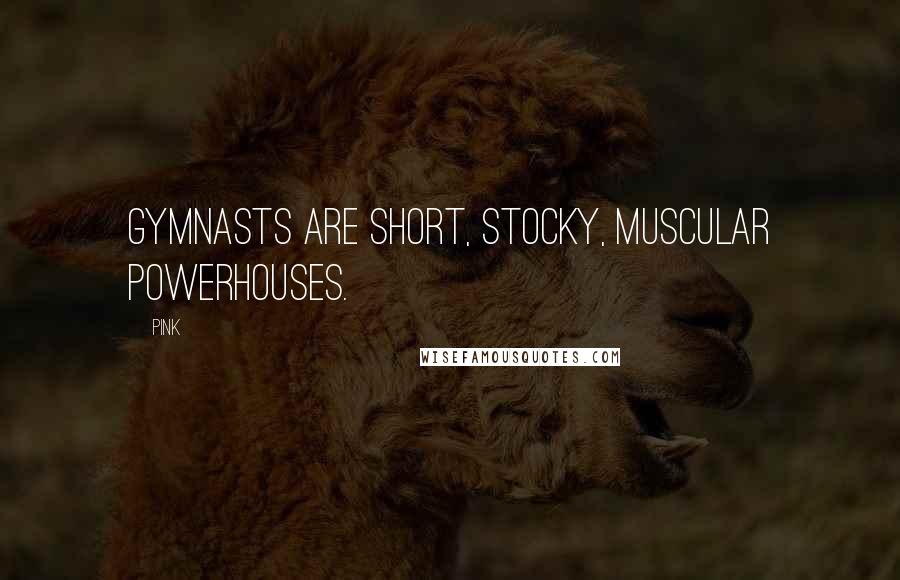 Pink quotes: Gymnasts are short, stocky, muscular powerhouses.