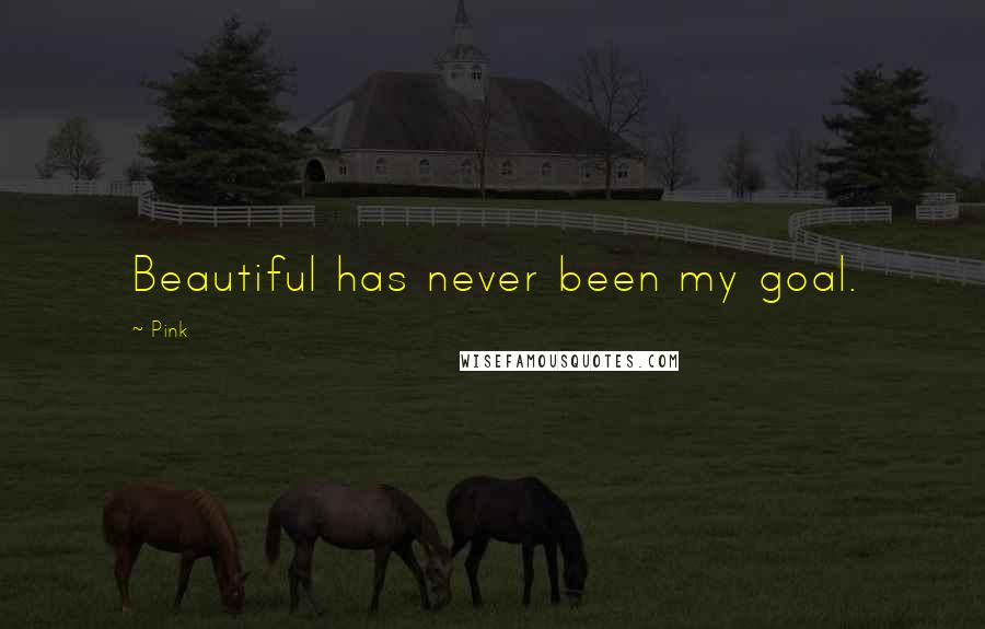 Pink quotes: Beautiful has never been my goal.