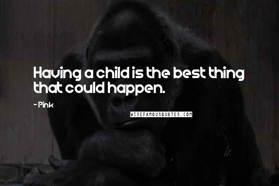 Pink quotes: Having a child is the best thing that could happen.