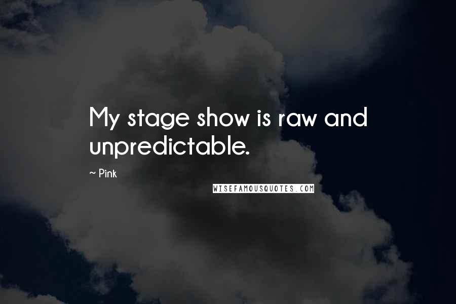 Pink quotes: My stage show is raw and unpredictable.