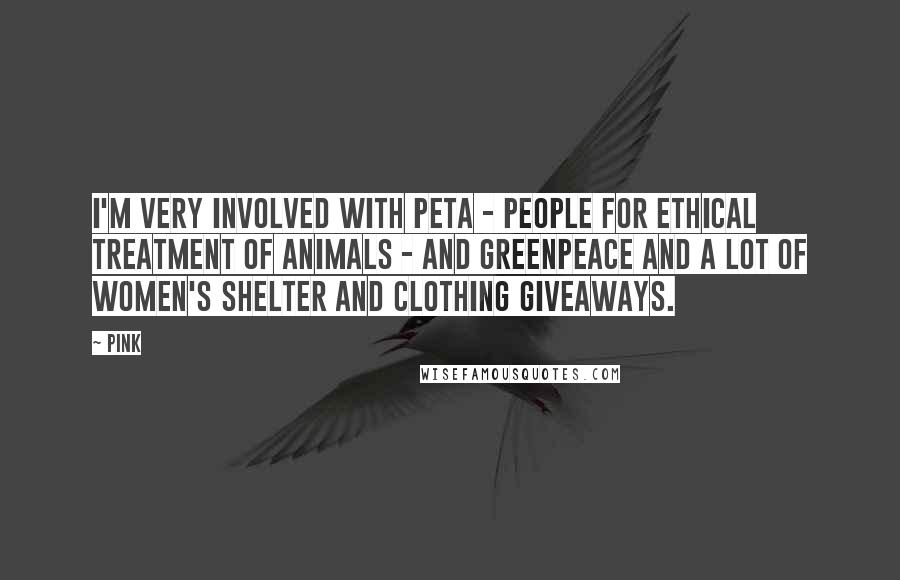 Pink quotes: I'm very involved with PETA - People for Ethical Treatment of Animals - and Greenpeace and a lot of women's shelter and clothing giveaways.