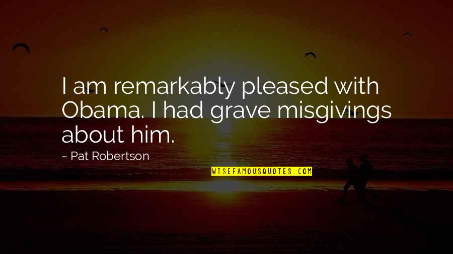 Pink Saturday Quotes By Pat Robertson: I am remarkably pleased with Obama. I had