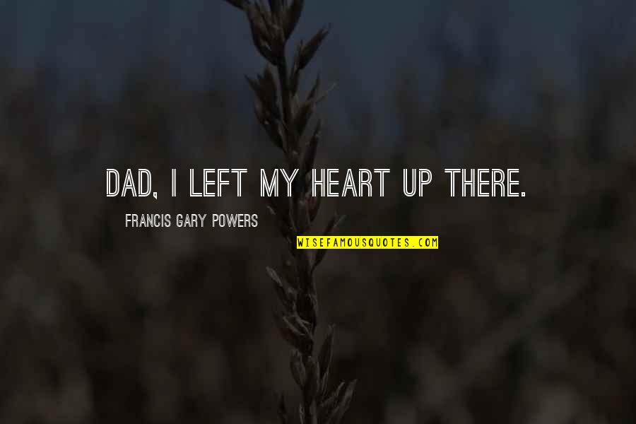 Pink Sheets Quotes By Francis Gary Powers: Dad, I left my heart up there. Pink Sheets Quotes By Francis Gary Powers: Dad, I left my heart up there.