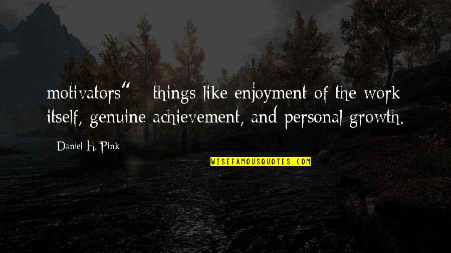 Pink Things Quotes By Daniel H. Pink: motivators" - things like enjoyment of the work