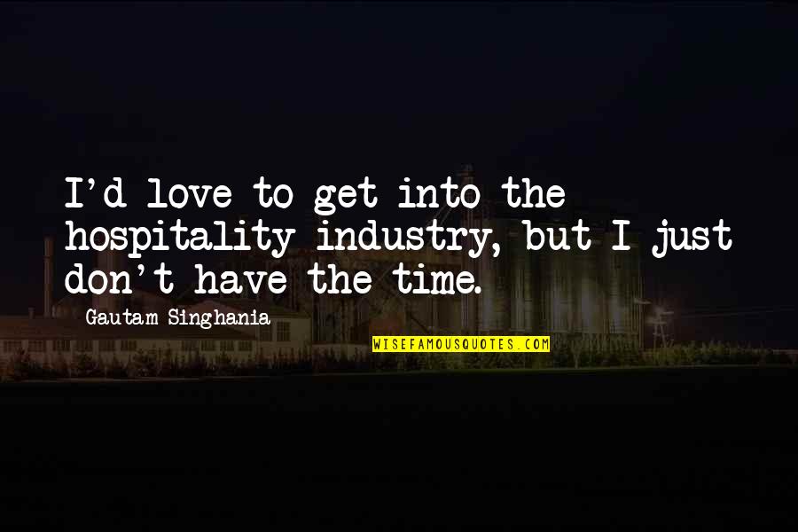 Pink Things Quotes By Gautam Singhania: I'd love to get into the hospitality industry,