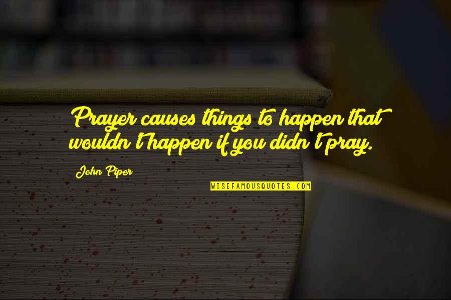 Pink Tulips Quotes By John Piper: Prayer causes things to happen that wouldn't happen