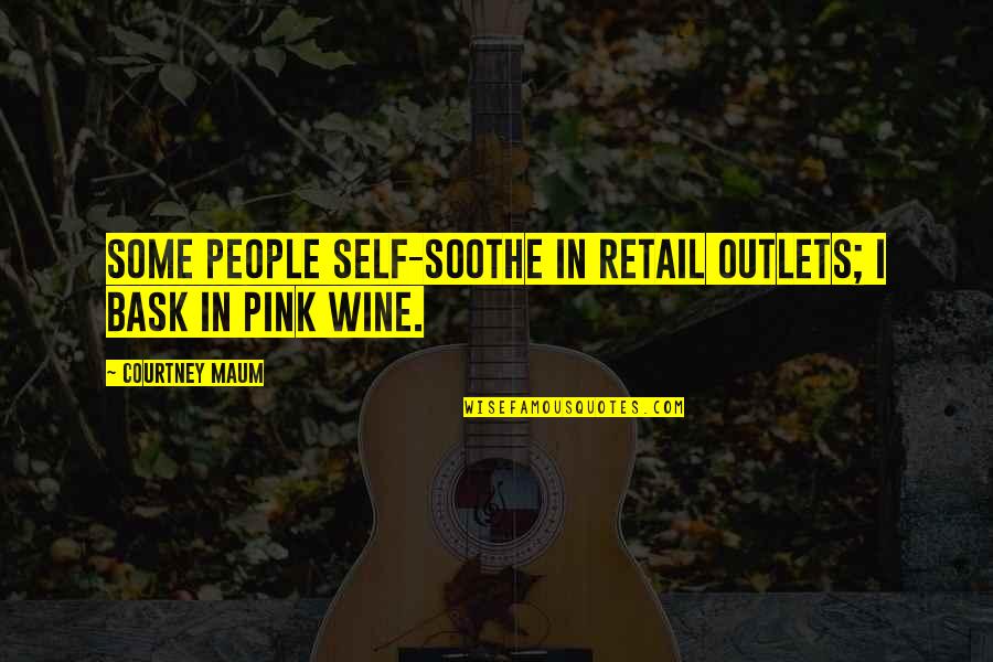 Pink Wine Quotes By Courtney Maum: Some people self-soothe in retail outlets; I bask Pink Wine Quotes By Courtney Maum: Some people self-soothe in retail outlets; I bask
