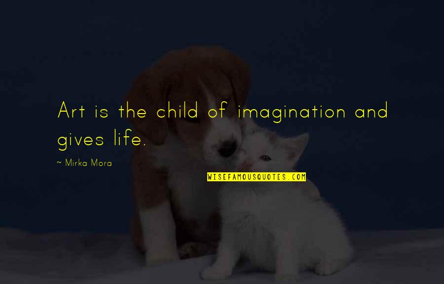 Pinkas Flowers Quotes By Mirka Mora: Art is the child of imagination and gives
