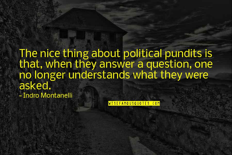 Pinkelman Norfolk Quotes By Indro Montanelli: The nice thing about political pundits is that,