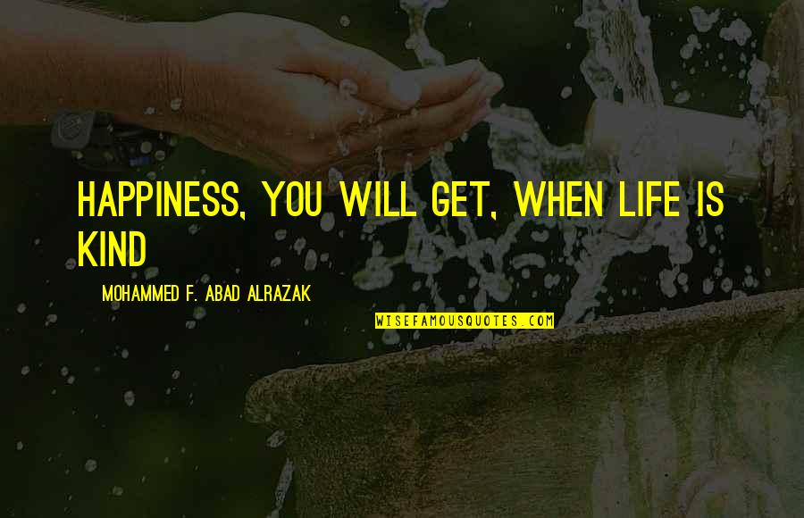 Pinken Pull Quotes By Mohammed F. Abad Alrazak: Happiness, you will get, when life is kind
