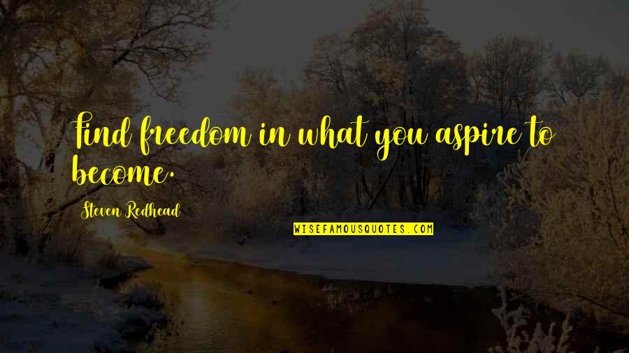 Pinkened Quotes By Steven Redhead: Find freedom in what you aspire to become.