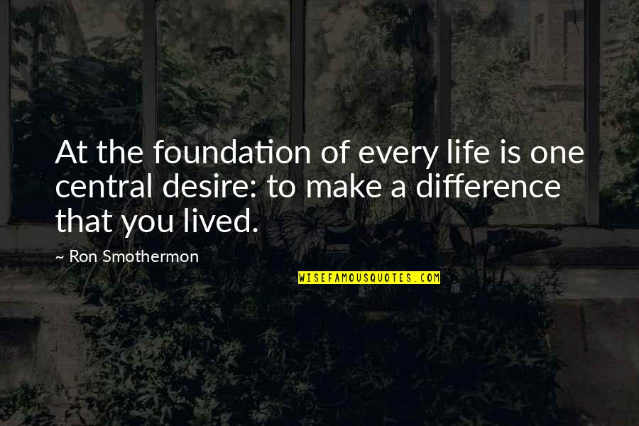 Pinkerton Academy Quotes By Ron Smothermon: At the foundation of every life is one Pinkerton Academy Quotes By Ron Smothermon: At the foundation of every life is one