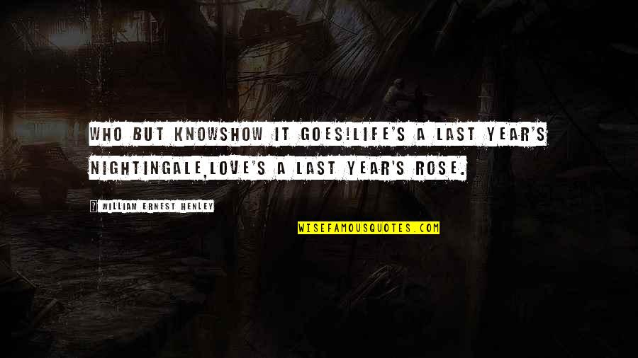 Pinkie Pie Promise Quotes By William Ernest Henley: Who but knowsHow it goes!Life's a last year's Pinkie Pie Promise Quotes By William Ernest Henley: Who but knowsHow it goes!Life's a last year's