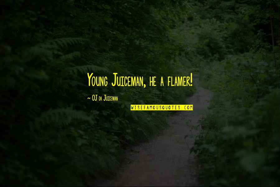 Pinkies Quotes By OJ Da Juiceman: Young Juiceman, he a flamer!