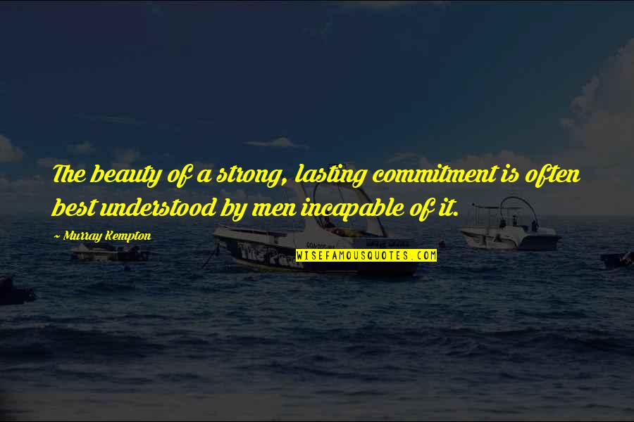 Pinking Shears Quotes By Murray Kempton: The beauty of a strong, lasting commitment is