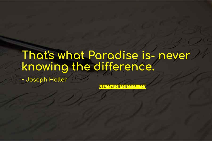 Pinklao Quotes By Joseph Heller: That's what Paradise is- never knowing the difference.