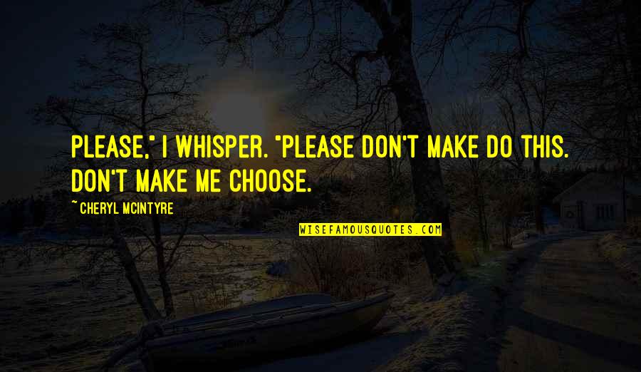 Pinkroot's Quotes By Cheryl McIntyre: Please," I whisper. "Please don't make do this.