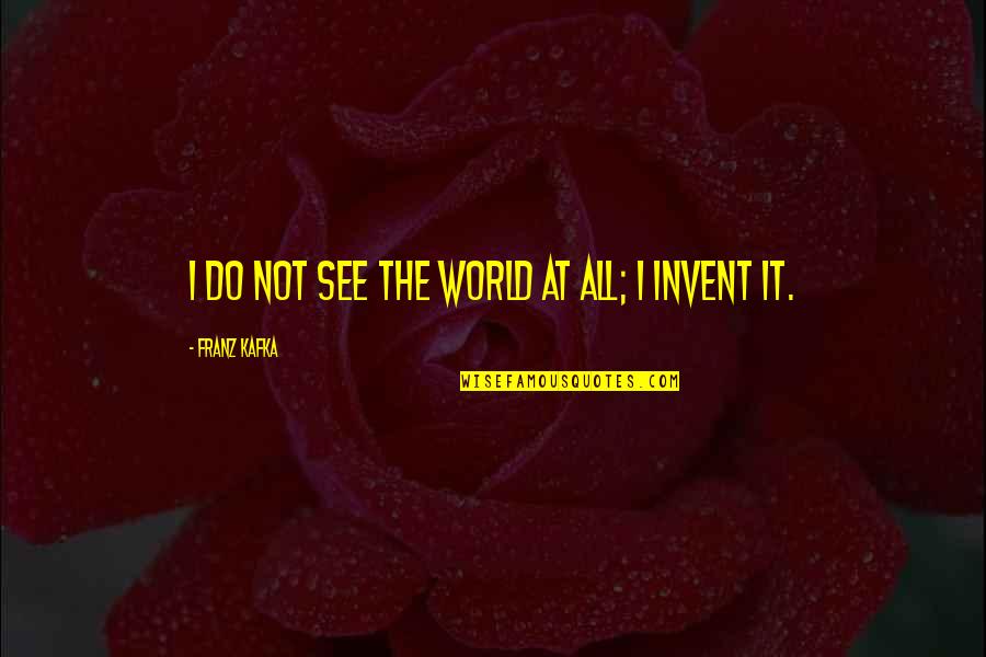 Pinkroot's Quotes By Franz Kafka: I do not see the world at all;