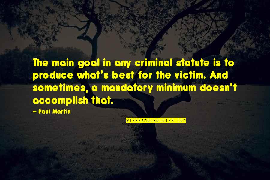 Pinkroot's Quotes By Paul Martin: The main goal in any criminal statute is