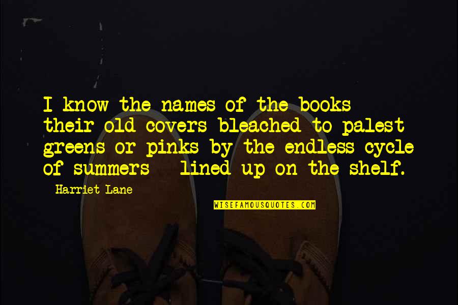 Pinks And Greens Quotes By Harriet Lane: I know the names of the books -