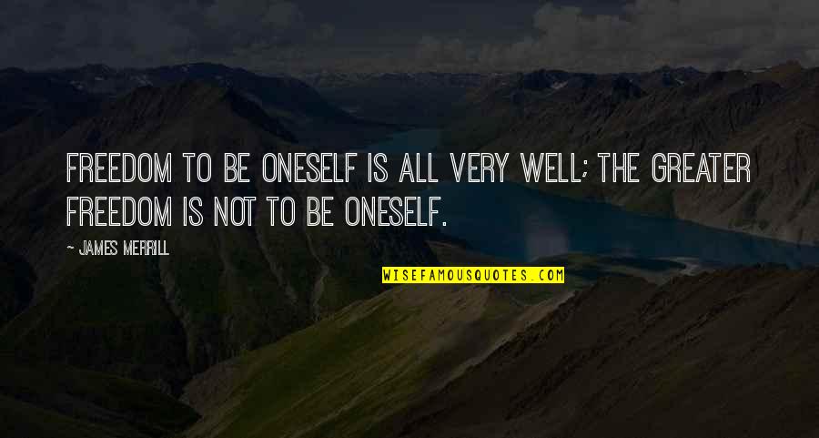 Pinks Inspirational Quotes By James Merrill: Freedom to be oneself is all very well;