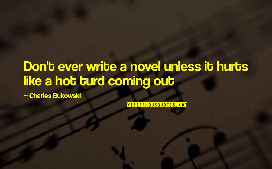 Pinks Quotes By Charles Bukowski: Don't ever write a novel unless it hurts