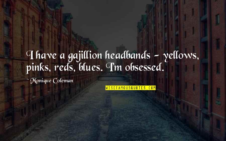 Pinks Quotes By Monique Coleman: I have a gajillion headbands - yellows, pinks,