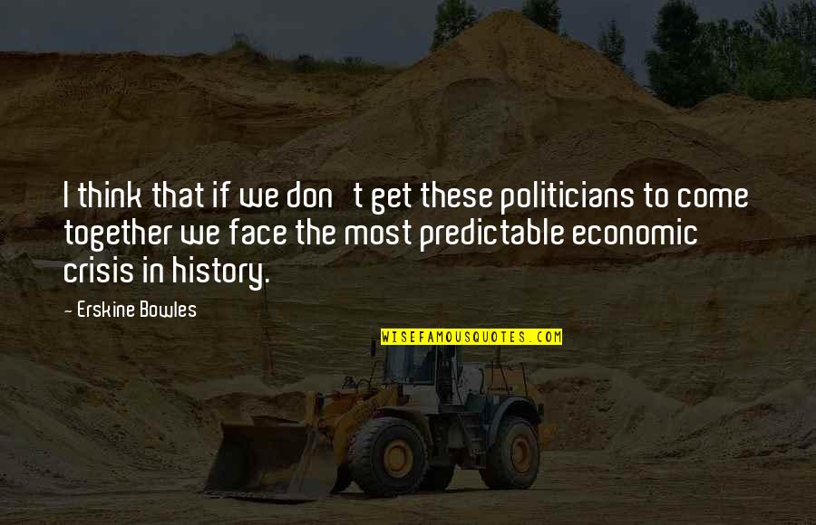 Pinkus Munster Quotes By Erskine Bowles: I think that if we don't get these Pinkus Munster Quotes By Erskine Bowles: I think that if we don't get these