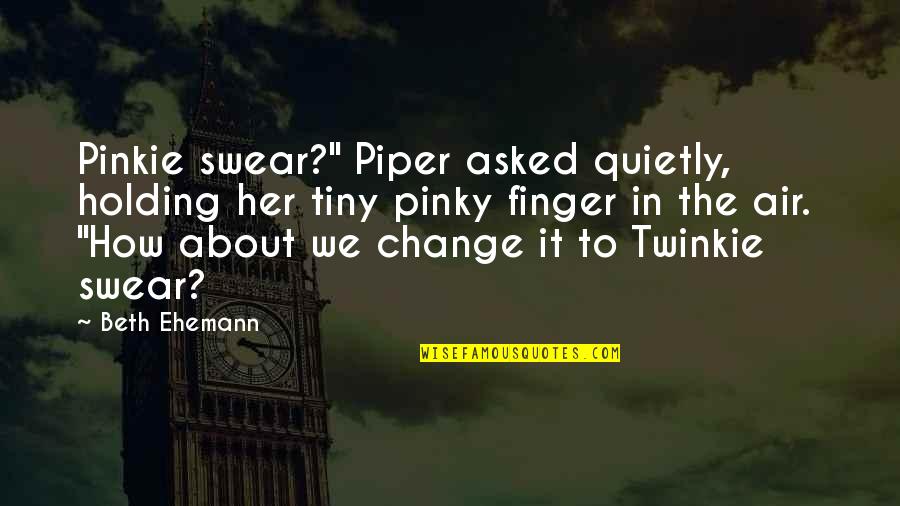 Pinky Finger Quotes By Beth Ehemann: Pinkie swear?" Piper asked quietly, holding her tiny