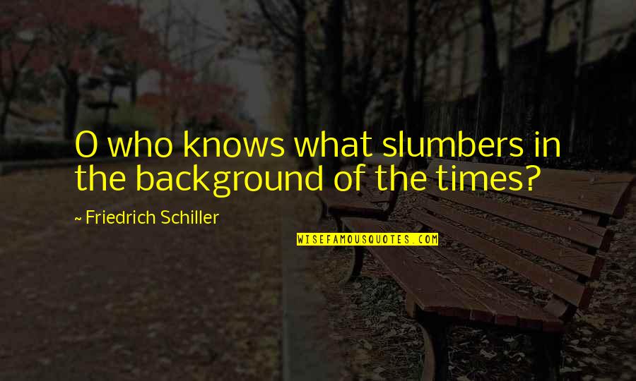 Pinky Grease Quotes By Friedrich Schiller: O who knows what slumbers in the background