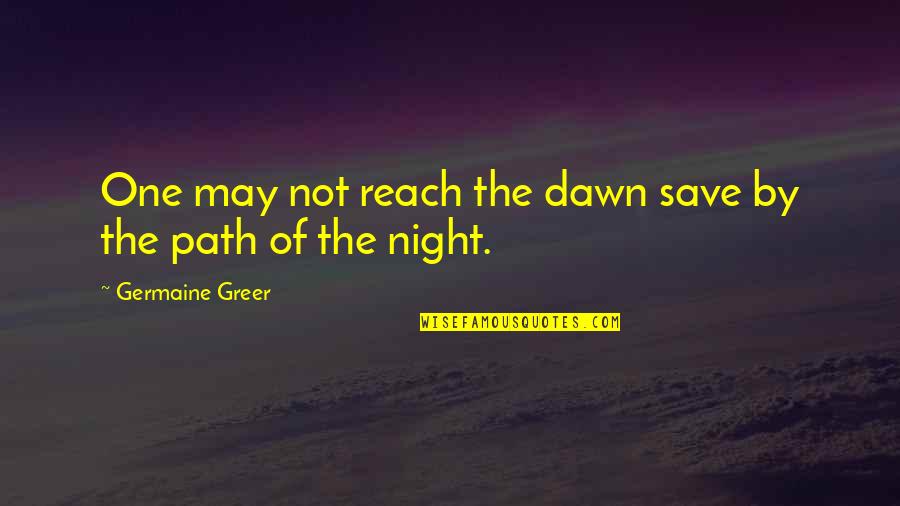 Pinky Grease Quotes By Germaine Greer: One may not reach the dawn save by