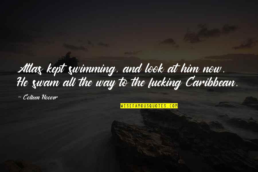 Pinky Madam Quotes By Colleen Hoover: Atlas kept swimming, and look at him now.