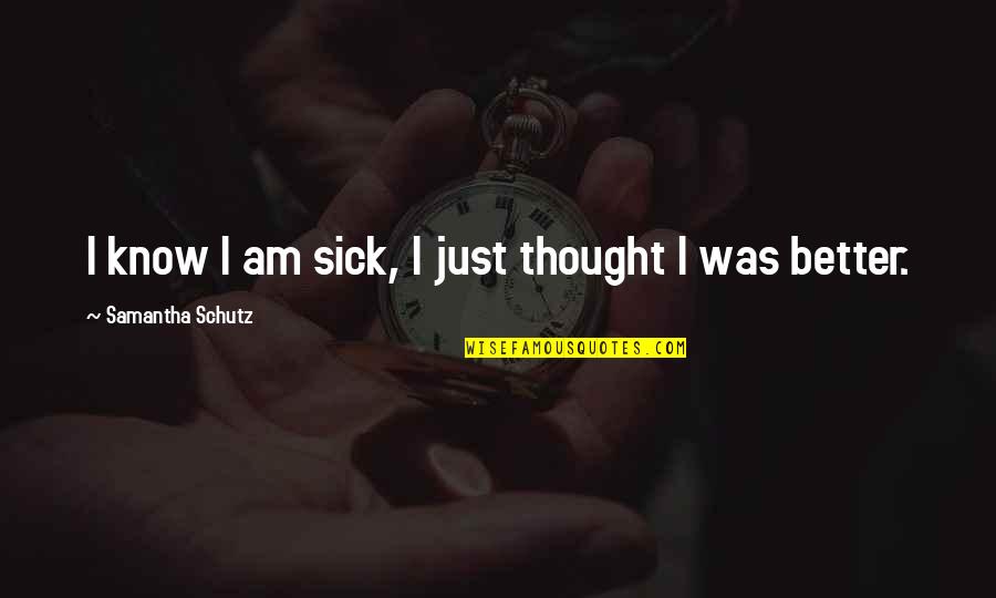 Pinky Mood Quotes By Samantha Schutz: I know I am sick, I just thought Pinky Mood Quotes By Samantha Schutz: I know I am sick, I just thought