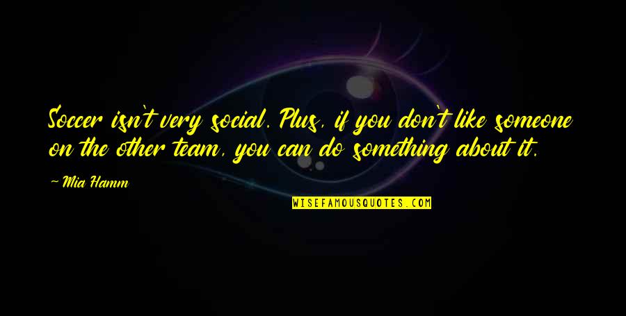 Pinky Pondering Quotes By Mia Hamm: Soccer isn't very social. Plus, if you don't Pinky Pondering Quotes By Mia Hamm: Soccer isn't very social. Plus, if you don't