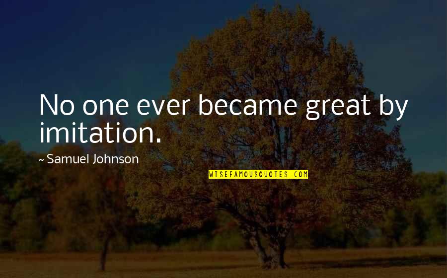 Pinky Swear Quote Quotes By Samuel Johnson: No one ever became great by imitation.