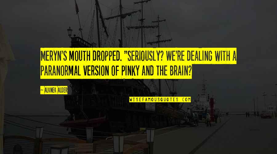 Pinky Up Quotes By Alanea Alder: Meryn's mouth dropped. "Seriously? We're dealing with a
