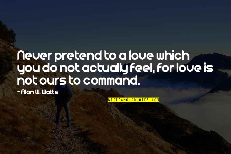 Pinnace Quotes By Alan W. Watts: Never pretend to a love which you do Pinnace Quotes By Alan W. Watts: Never pretend to a love which you do