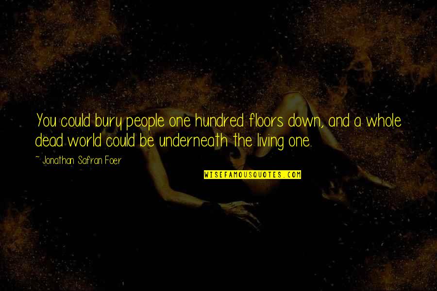 Pinnace Quotes By Jonathan Safran Foer: You could bury people one hundred floors down, Pinnace Quotes By Jonathan Safran Foer: You could bury people one hundred floors down,