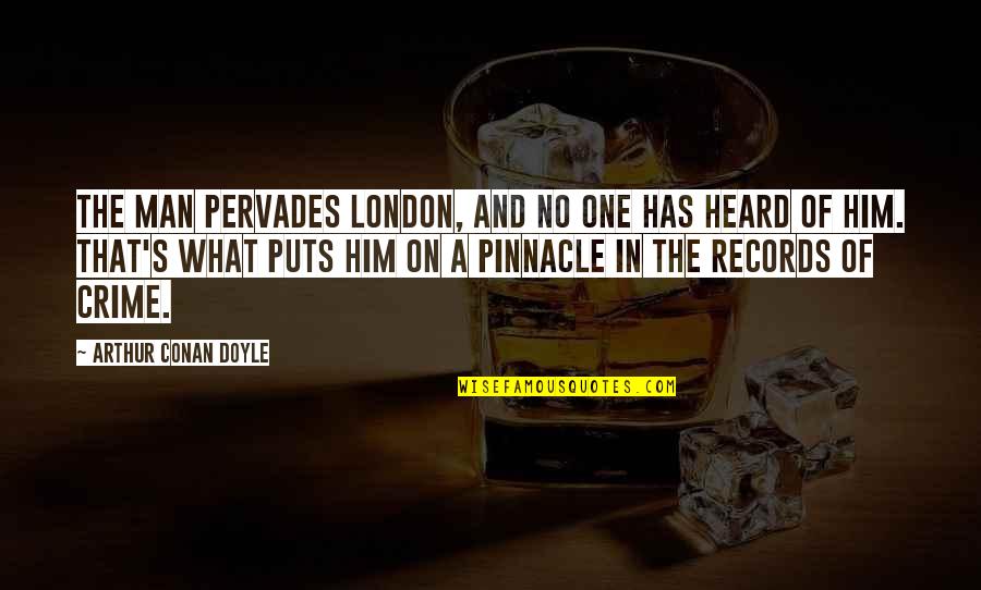 Pinnacle Quotes By Arthur Conan Doyle: The man pervades London, and no one has