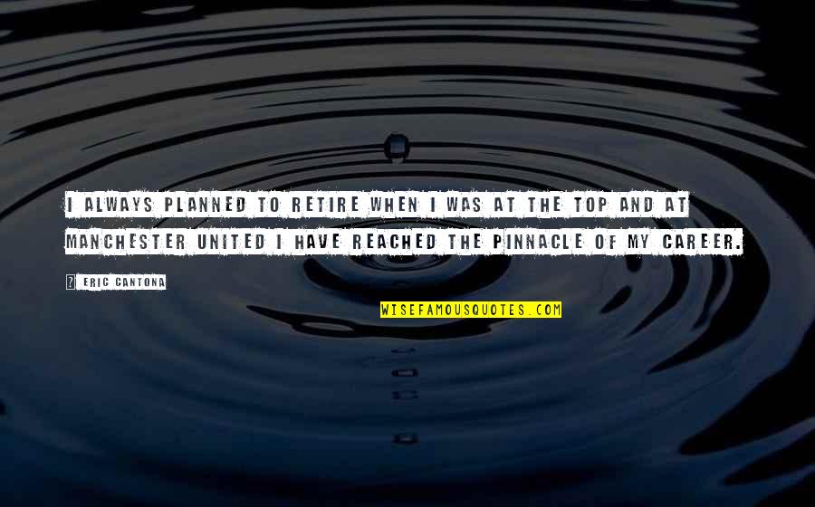 Pinnacle Quotes By Eric Cantona: I always planned to retire when I was