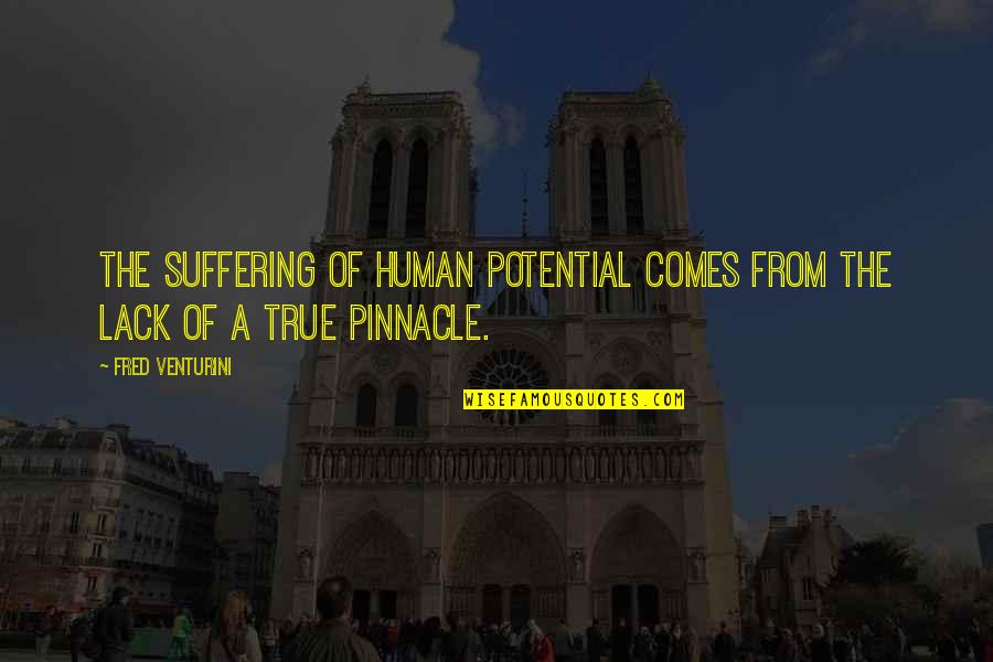 Pinnacle Quotes By Fred Venturini: The suffering of human potential comes from the