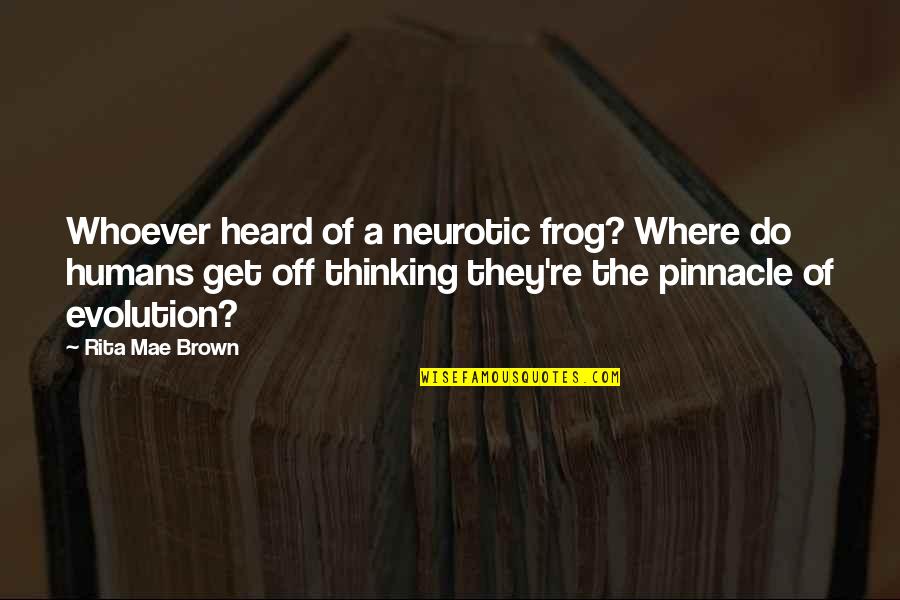 Pinnacle Quotes By Rita Mae Brown: Whoever heard of a neurotic frog? Where do Pinnacle Quotes By Rita Mae Brown: Whoever heard of a neurotic frog? Where do