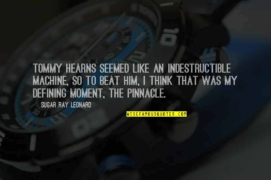 Pinnacle Quotes By Sugar Ray Leonard: Tommy Hearns seemed like an indestructible machine, so Pinnacle Quotes By Sugar Ray Leonard: Tommy Hearns seemed like an indestructible machine, so