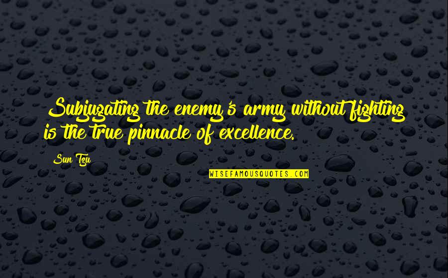 Pinnacle Quotes By Sun Tzu: Subjugating the enemy's army without fighting is the