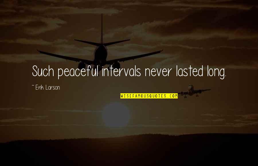 Pinnacolo Gioco Quotes By Erik Larson: Such peaceful intervals never lasted long.