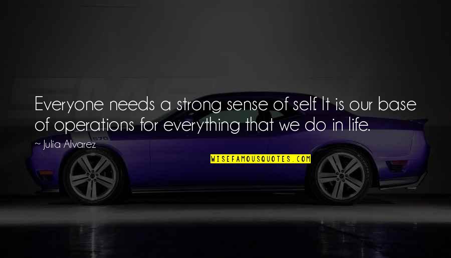 Pinnan Alla Quotes By Julia Alvarez: Everyone needs a strong sense of self. It