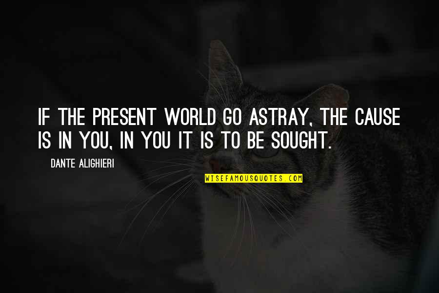 Pinnately Compound Leaf Quotes By Dante Alighieri: If the present world go astray, the cause