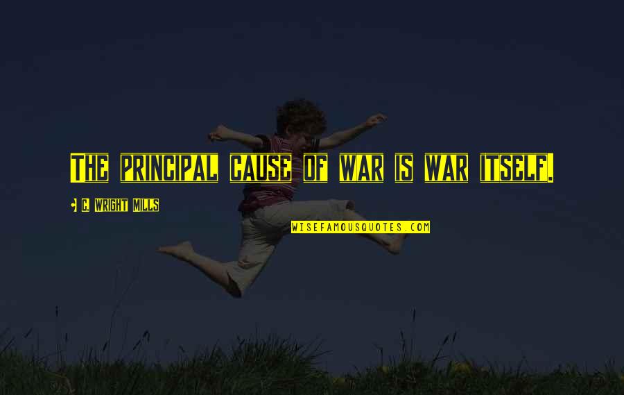 Pinnbank Quotes By C. Wright Mills: The principal cause of war is war itself.