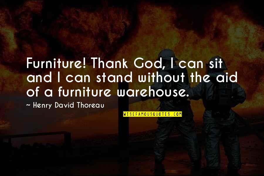 Pinnbank Quotes By Henry David Thoreau: Furniture! Thank God, I can sit and I