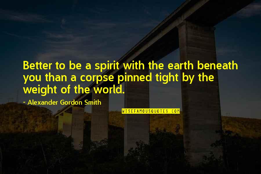 Pinned Quotes By Alexander Gordon Smith: Better to be a spirit with the earth